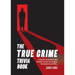 The True Crime Trivia Book: A Deep Dive into the World’s Most Shocking Acts, with Trivia Questions, Fascinating Facts and More