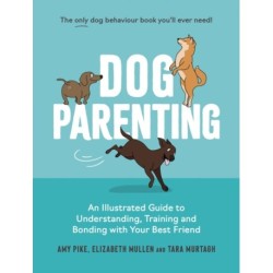 Dog Parenting: An Illustrated Guide to Understanding, Training and Bonding with Your Best Friend