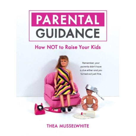 Parental Guidance: How Not to Raise Your Kids