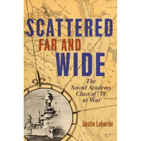 Scattered Far and Wide: The Naval Academy Class of '38 at War