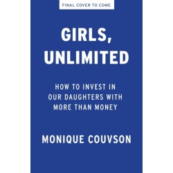 Girls, Unlimited: How to Invest in Our Daughters with More Than Money