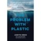 The Problem with Plastic: How We Can Save Ourselves and Our Planet Before It's Too Late
