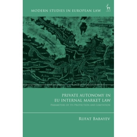 Private Autonomy in EU Internal Market Law: Parameters of its Protection and Limitation