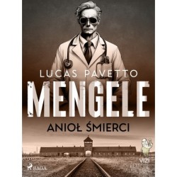 Mengele – anioł śmierci: Lekarz z Auschwitz, który chciał udoskonalić rasę aryjską