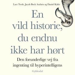 En vild historie, du endnu ikke har hørt: Den forunderlige vej fra ingenting til hyperintelligens