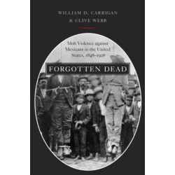Forgotten Dead: Mob Violence against Mexicans in the United States, 1848-1928