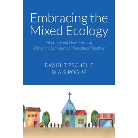 Embracing the Mixed Ecology: Inherited and New Forms of Christian Community Flourishing Together