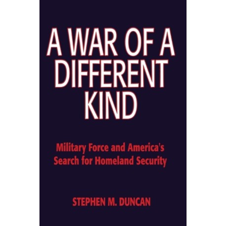 A War of a Different Kind: Military Force and America's Search for Homeland Security