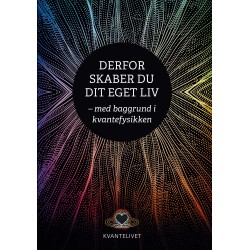 Derfor skaber du dit eget liv: - med baggrund i kvantefysikken