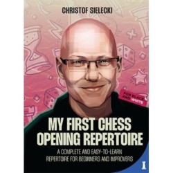 My First Chess Opening Repertoire: A Complete and Easy-to-Learn Guide for Beginners and Improvers