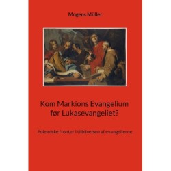 Kom Markions Evangelium før Lukasevangeliet?: Polemiske fronter i tilblivelsen af evangelierne
