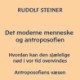 Det moderne menneske og antroposofien: Hvordan kan den sjælelige nød i vor tid overvindes. Antroposofiens væsen