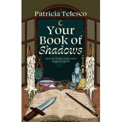 Your Book of Shadows: How to Write Your Own Magical Spells