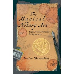 The Magical Notary Art: Sigils, Seals, Notaries, & Signatures