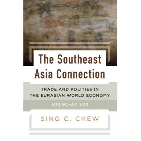 The Southeast Asia Connection: Trade and Polities in the Eurasian World Economy, 500 BC–AD 500