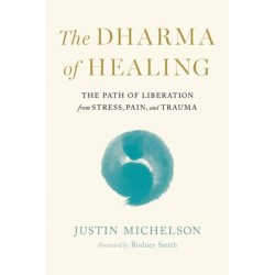 Dharma of Healing,The: The Path of Liberation from Stress, Pain, and Trauma