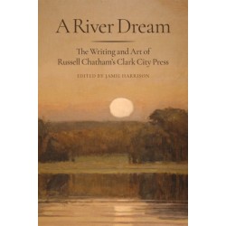 A River Dream: The Writing and Art of Russell Chatham's Clark City Press