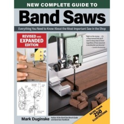 New Complete Guide to Band Saws, Revised and Expanded Edition: Everything You Need to Know About the Most Important Saw in the Shop