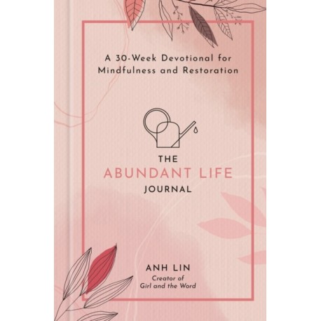The Abundant Life Journal: A 30-Week Devotional for Mindfulness and Restoration