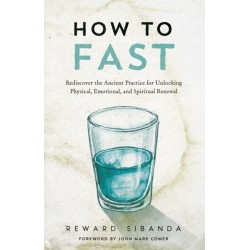 How to Fast: Rediscover the Ancient Practice for Unlocking Physical, Emotional, and Spiritual Renewal