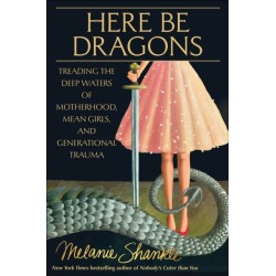 Here Be Dragons: Treading the Deep Waters of Motherhood, Mean Girls, and Generational Trauma