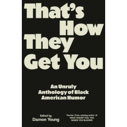 That's How They Get You: An Unruly Anthology of Black American Humor