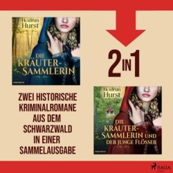 Die Kräutersammlerin & Die Kräutersammlerin und der junge Flößer: Zwei Historische Kriminalromane aus dem Schwarzwald in einer Sammelausgabe