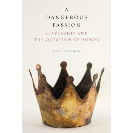 A Dangerous Passion: Leadership and the Question of Honor