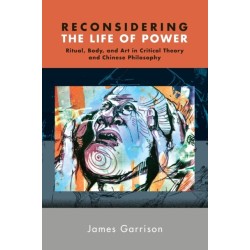 Reconsidering the Life of Power: Ritual, Body, and Art in Critical Theory and Chinese Philosophy