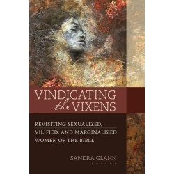 Vindicating the Vixens: Revisiting Sexualized, Vilified, and Marginalized Women of the Bible