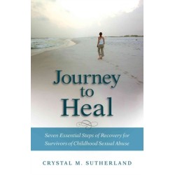 Journey to Heal: Seven Essential Steps of Recovery for Survivors of Childhood Sexual Abuse
