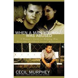 When A Man You Love Was Abused: A Woman's Guide to Helping Him