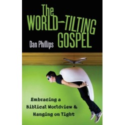 The World-Tilting Gospel: Embracing a Biblical Worldview & Hanging on Tight