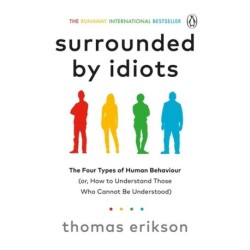 Surrounded by Idiots: The Four Types of Human Behaviour (or, How to Understand Those Who Cannot Be Understood)
