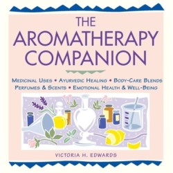 The Aromatherapy Companion: Medicinal Uses/Ayurvedic Healing/Body-Care Blends/Perfumes & Scents/Emotional Health & Well-Being