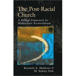The Post-Racial Church: A Biblical Framework for Multiethnic Reconciliation