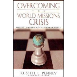 Overcoming the World Missions Crisis: Thinking Strategically to Reach the World