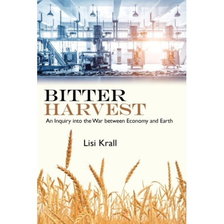 Bitter Harvest: An Inquiry into the War between Economy and Earth