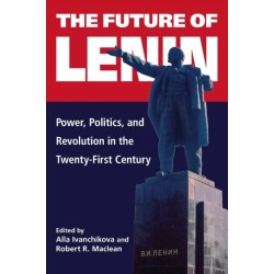 The Future of Lenin: Power, Politics, and Revolution in the Twenty-First Century