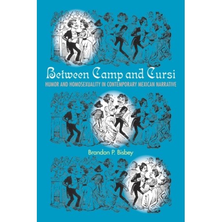 Between Camp and Cursi: Humor and Homosexuality in Contemporary Mexican Narrative