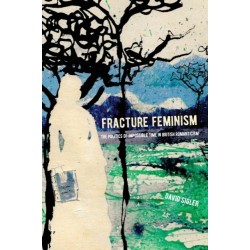 Fracture Feminism: The Politics of Impossible Time in British Romanticism