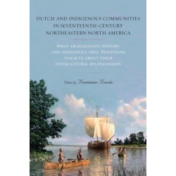 Dutch and Indigenous Communities in Seventeenth-Century Northeastern North America: What Archaeology, History, and Indigenous Oral Traditions Teach Us about Their Intercultural Relationships