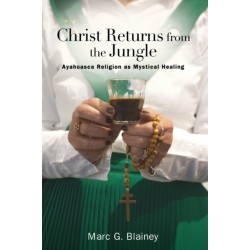 Christ Returns from the Jungle: Ayahuasca Religion as Mystical Healing