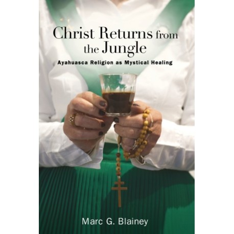 Christ Returns from the Jungle: Ayahuasca Religion as Mystical Healing