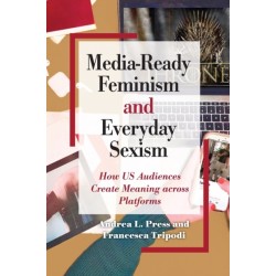 Media-Ready Feminism and Everyday Sexism: How US Audiences Create Meaning across Platforms