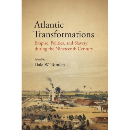Atlantic Transformations: Empire, Politics, and Slavery during the Nineteenth Century
