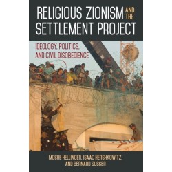 Religious Zionism and the Settlement Project: Ideology, Politics, and Civil Disobedience