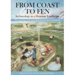From Coast to Fen: Archaeology in a Dynamic Landscape: The Archaeology of the Triton Knoll Electrical System, Lincolnshire
