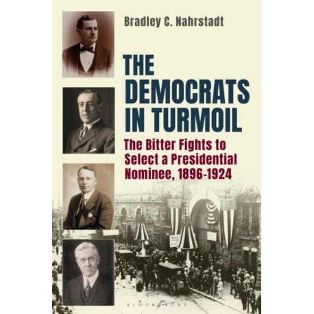 The Democrats in Turmoil: The Bitter Fights to Select a Presidential Nominee, 1896-1924