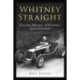 Whitney Straight: Racing Driver, War Hero, Industrialist - The Authorised Biography